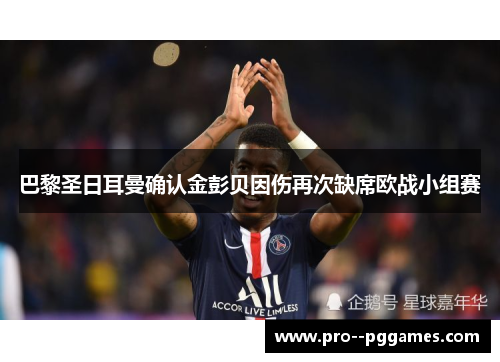 巴黎圣日耳曼确认金彭贝因伤再次缺席欧战小组赛