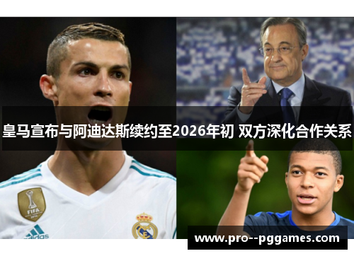 皇马宣布与阿迪达斯续约至2026年初 双方深化合作关系