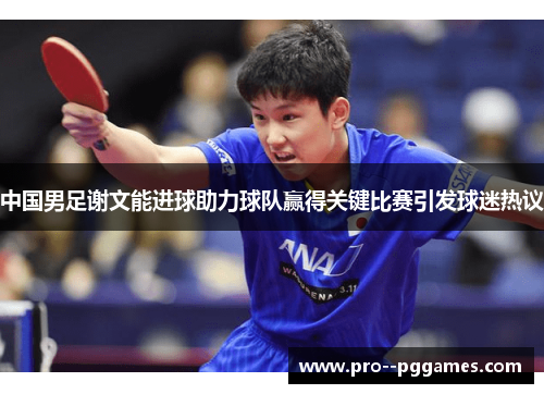 中国男足谢文能进球助力球队赢得关键比赛引发球迷热议